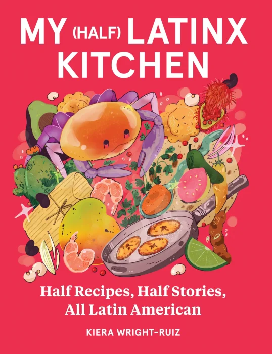 My (Half) Latinx Kitchen: Half Recipes&#44; Half Stories&#44; All Latin American