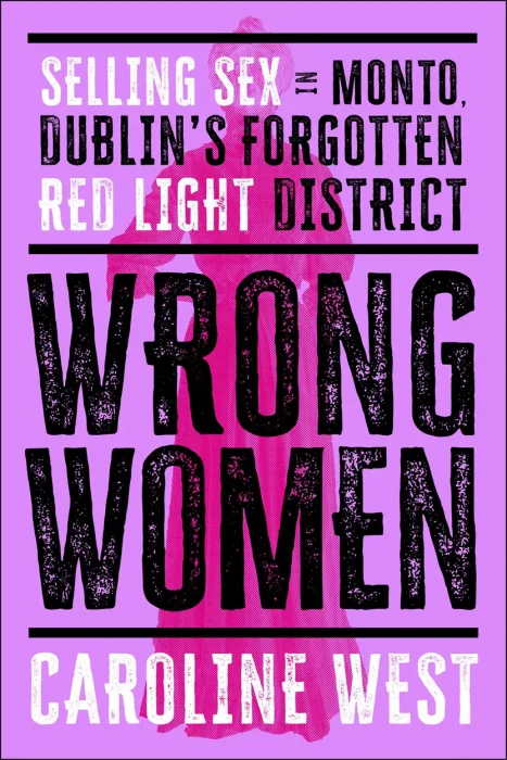 Wrong Women: Selling Sex in Monto&#44; Dublin's Forgotten Red Light District