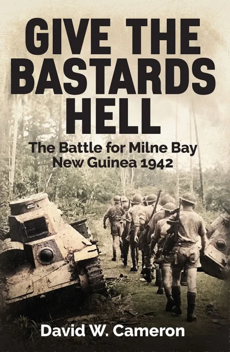 Give the Bastards Hell: The Battle for Milne Bay&#44; New Guinea 1942