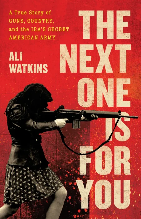 The Next One Is for You: A True Story of Guns&#44; Country&#44; and the IRA’s Secret American Army