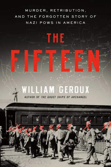 The Fifteen: Murder&#44; Retribution&#44; and the Forgotten Story of Nazi POWs in America