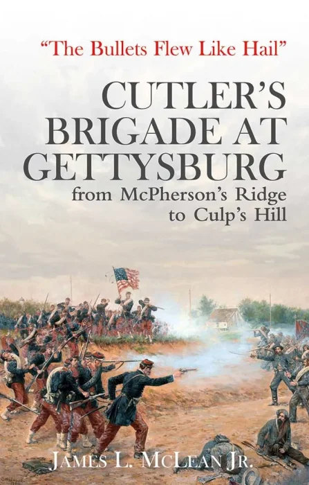 "The Bullets Flew Like Hail": Cutler's Brigade at Gettysburg&#44; from McPherson's Ridge to Culp's Hill