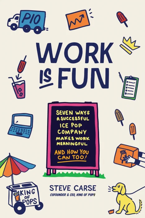 Work Is Fun: Seven Ways a Successful Ice Pop Company Makes Work Meaningful and How You Can Too
