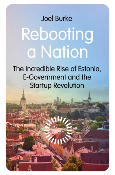 Rebooting a Nation: The Incredible Rise of Estonia, E-Government and the Startup Revolution