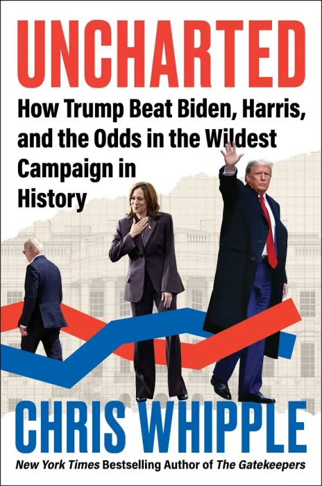 Uncharted: How Trump Beat Biden&#44; Harris&#44; and the Odds in the Wildest Campaign in History