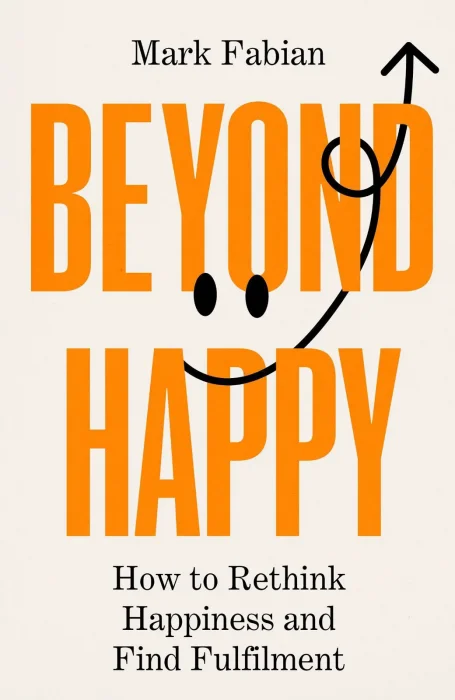 Beyond Happy: How to Rethink Happiness and Find Fulfilment