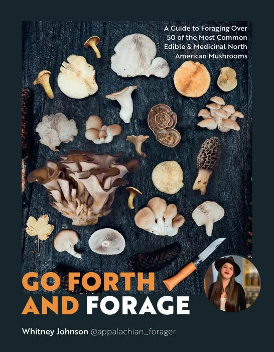 Go Forth and Forage: A Guide to Foraging Over 50 of the Most Common Edible & Medicinal North American Mushrooms