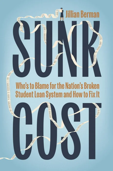 Sunk Cost: Who's to Blame for the Nation's Broken Student Loan System and How to Fix It