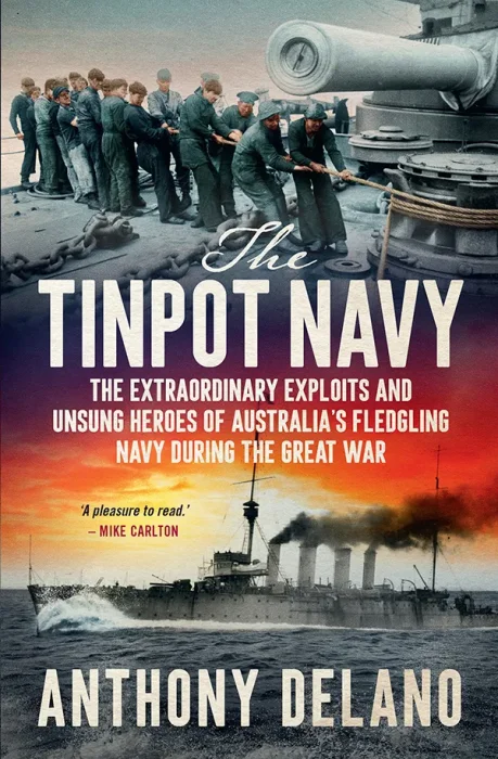 The Tinpot Navy: The extraordinary exploits and unsung heroes of Australia's fledgeling navy during the Great War