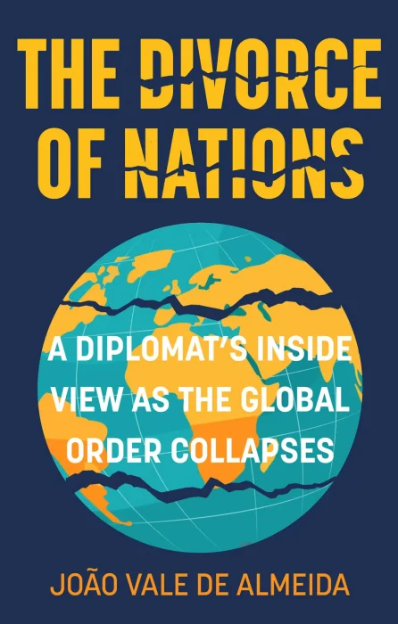 The Divorce of Nations: A Diplomat's Inside View as the Global Order Collapses
