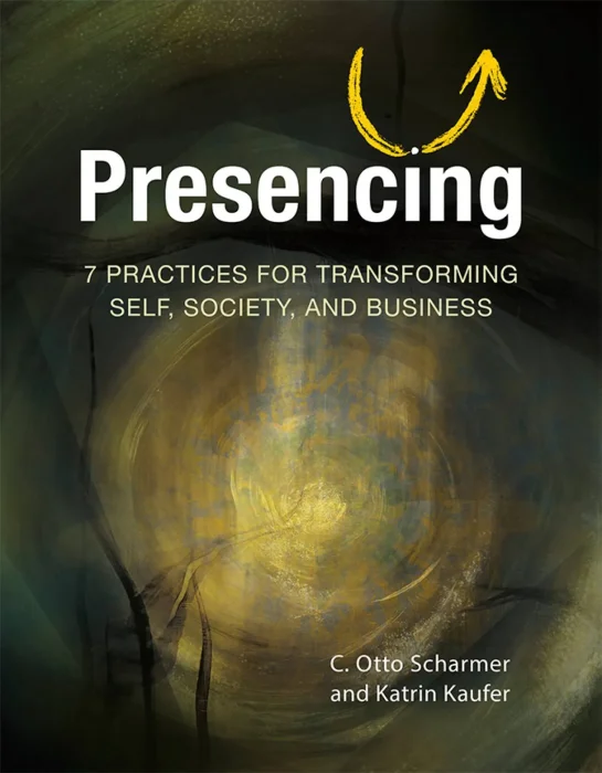 Presencing: 7 Practices for Transforming Self&#44; Society&#44; and Business