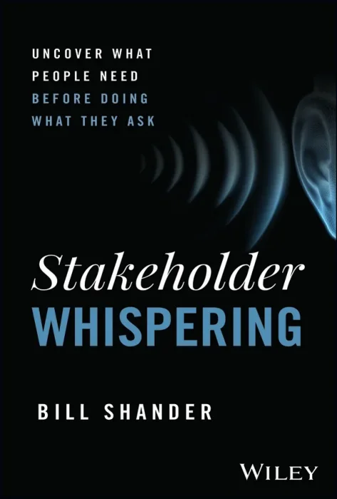 Stakeholder Whispering: Uncover What People Need Before Doing What They Ask
