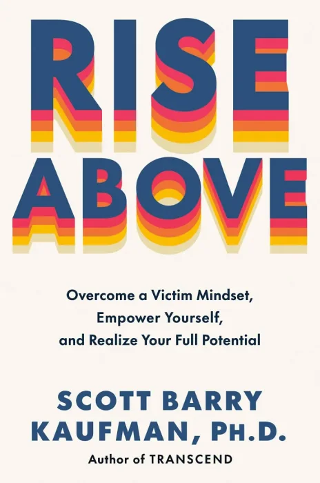 Rise Above: Overcome a Victim Mindset&#44; Empower Yourself&#44; and Realize Your Full Potential