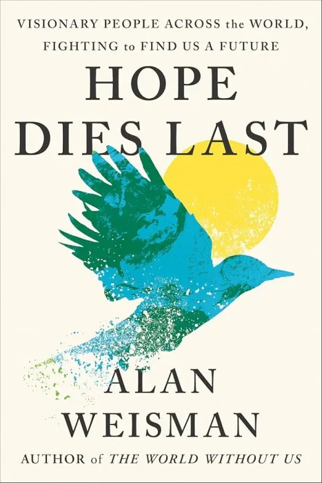 Hope Dies Last: Visionary People Across the World&#44; Fighting to Find Us a Future