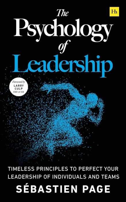 The Psychology of Leadership: Timeless principles to perfect your leadership of individuals&#44; teams... and yourself!