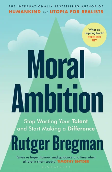 Moral Ambition: Stop Wasting Your Talent and Start Making a Difference