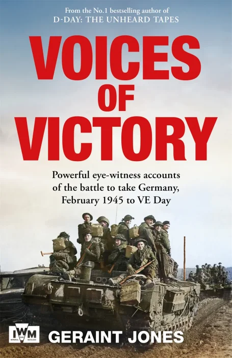 Voices of Victory: Powerful Eye-Witness Accounts of the Battle To Take Germany&#44; Feb 1945 to VE Day