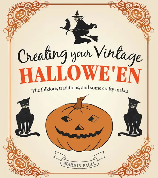 Creating Your Vintage Hallowe'en: The folklore&#44; traditions&#44; and some crafty makes