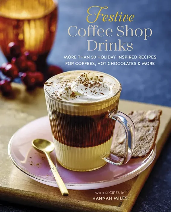 Festive Coffee Shop Drinks: 60 holiday-inspired recipes for coffees, hot chocolates and more