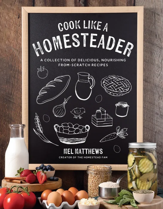 Cook Like a Homesteader: A Collection of Delicious, Nourishing From-Scratch Recipes