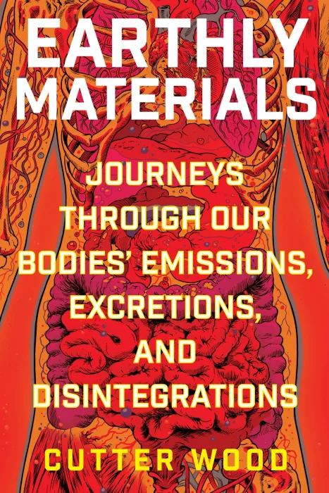 Earthly Materials: Journeys Through Our Bodies' Emissions&#44; Excretions&#44; and Disintegrations