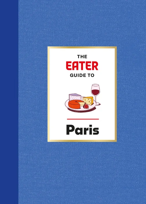 The Eater Guide to Paris (Eater City Guide)