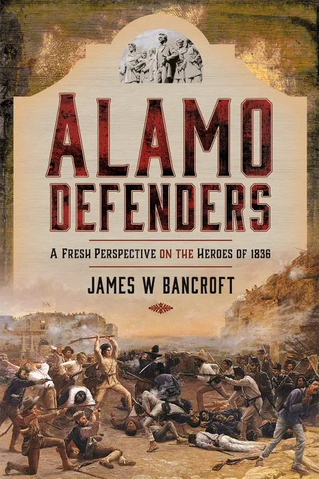 Alamo Defenders: A Fresh Perspective on the Heroes of 1836