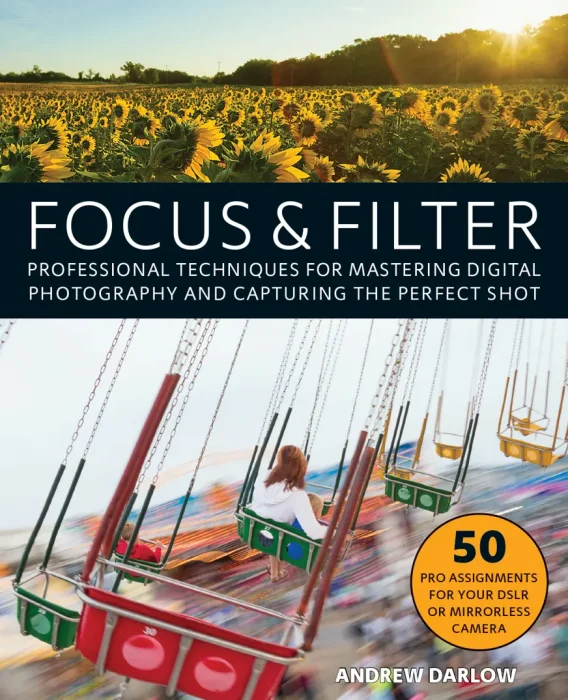 Focus and Filter: Professional Techniques for Mastering Digital Photography and Capturing the Perfect Shot
