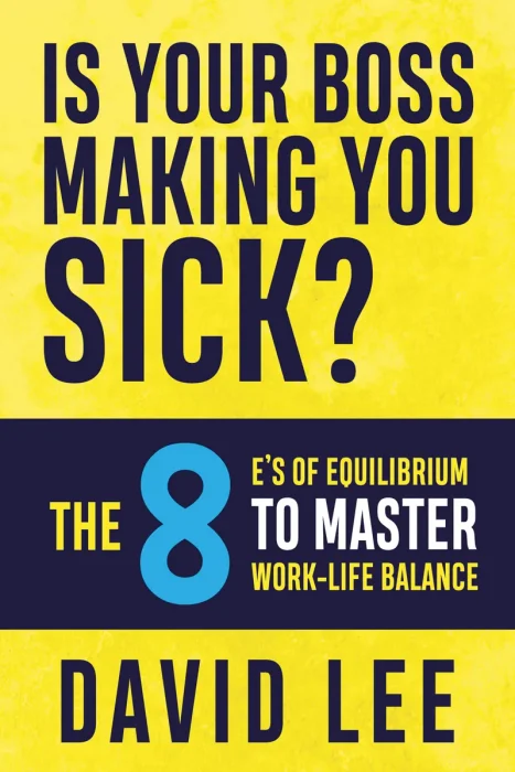 Is Your Boss Making You Sick?: The 8 E's of Equilibrium to Master Work-Life Balance