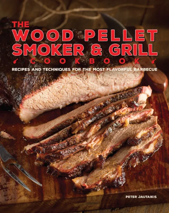 The Wood Pellet Smoker & Grill Cookbook: Recipes and Techniques for the Most Flavorful and Delicious Barbecue