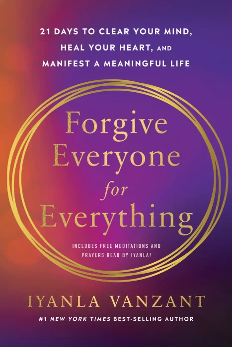 Forgive Everyone for Everything: 21 Days to Clear Your Mind, Heal Your Heart, and Manifest a Meaningful Life
