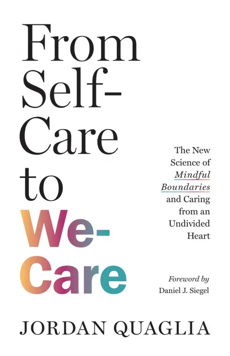 From Self-Care to We-Care: The New Science of Mindful Boundaries and Caring from an Undivided Heart