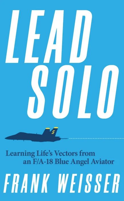 Lead Solo: Learning Life's Vectors from an F/A-18 Blue Angel Aviator