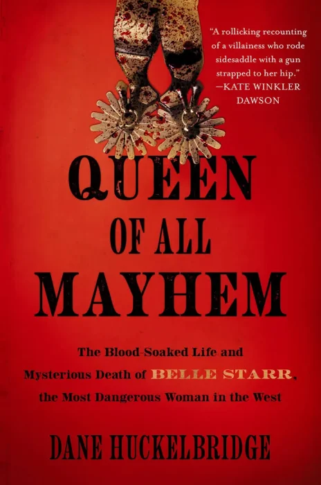 Queen of All Mayhem: The Blood-Soaked Life and Mysterious Death of Belle Starr&#44; the Most Dangerous Woman in the West