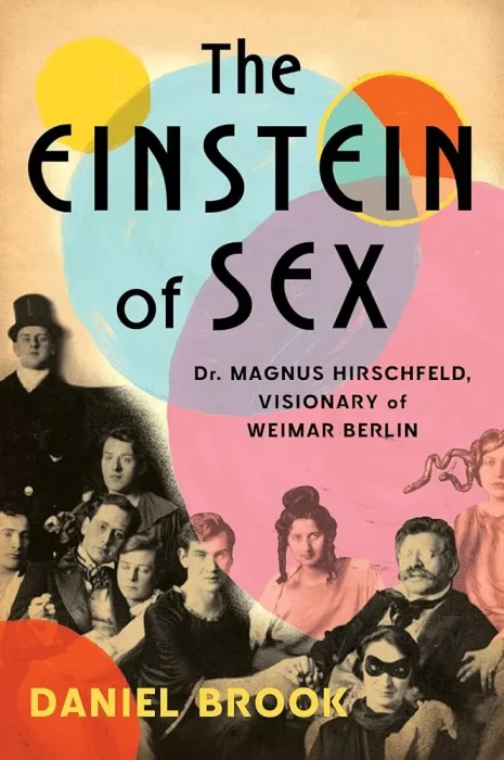 The Einstein of Sex: Dr. Magnus Hirschfeld&#44; Visionary of Weimar Berlin