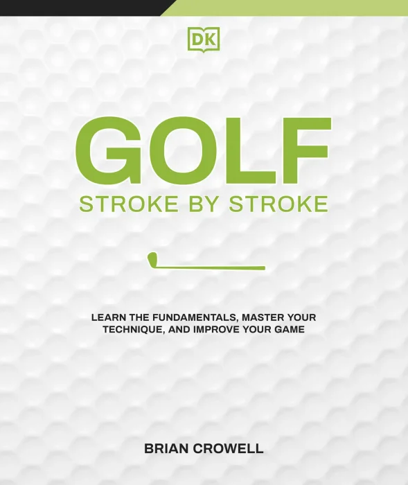 Golf Stroke by Stroke: Learn the Fundamentals&#44; Master Your Technique&#44; and Improve Your Game