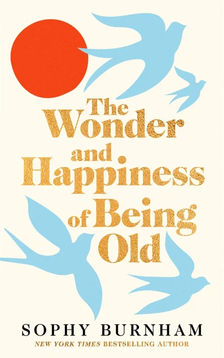 The Wonder and Happiness of Being Old: Offerings of Hope&#44; Joy&#44; and New Ways to Perceive Aging