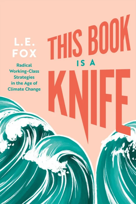 This Book Is a Knife: Radical Working-Class Strategies in the Age of Climate Change