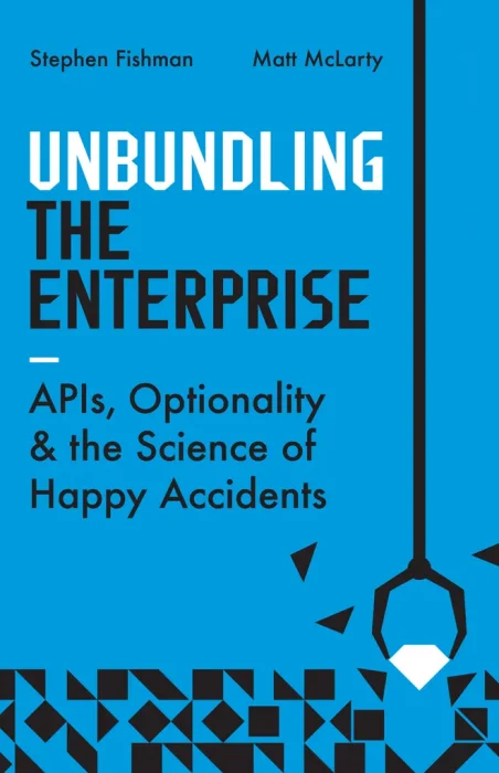 Unbundling the Enterprise: APIs&#44; Optionality&#44; and the Science of Happy Accidents