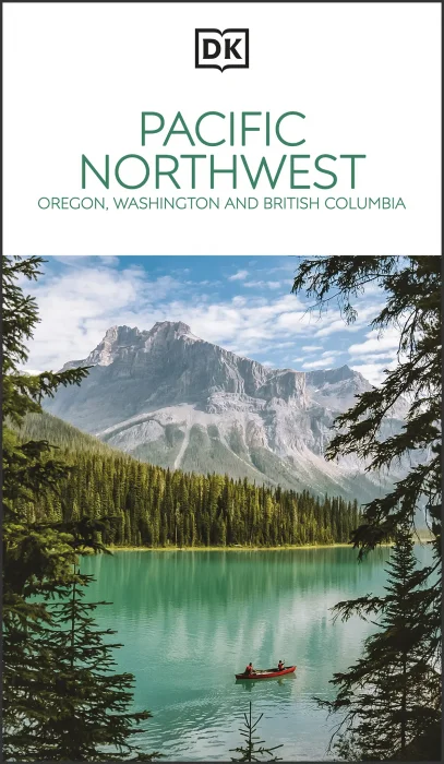 DK Pacific Northwest: Oregon&#44; Washington and British Columbia (Travel Guide)