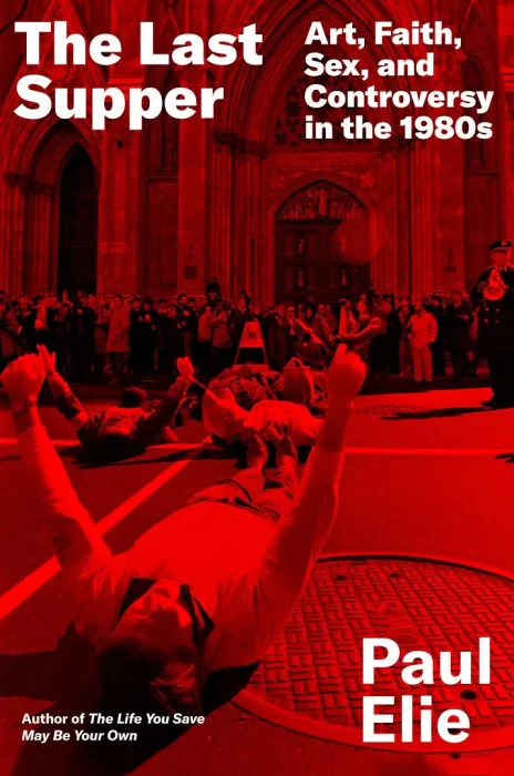 The Last Supper: Art&#44; Faith&#44; Sex&#44; and Controversy in the 1980s