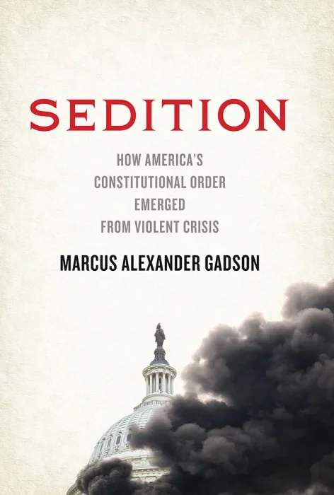 Sedition: How America's Constitutional Order Emerged from Violent Crisis