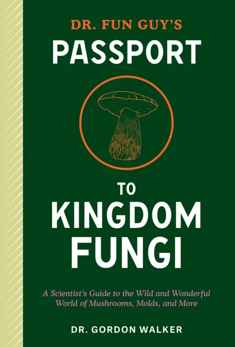 Dr. Fun Guy's Passport to Kingdom Fungi: A Scientist's Guide to the Wild and Wonderful World of Mushrooms&#44; Molds&#44; and More