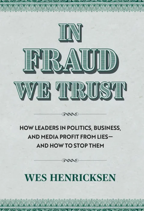 In Fraud We Trust: How Leaders in Politics&#44; Business&#44; and Media Profit from Lies—and How to Stop Them