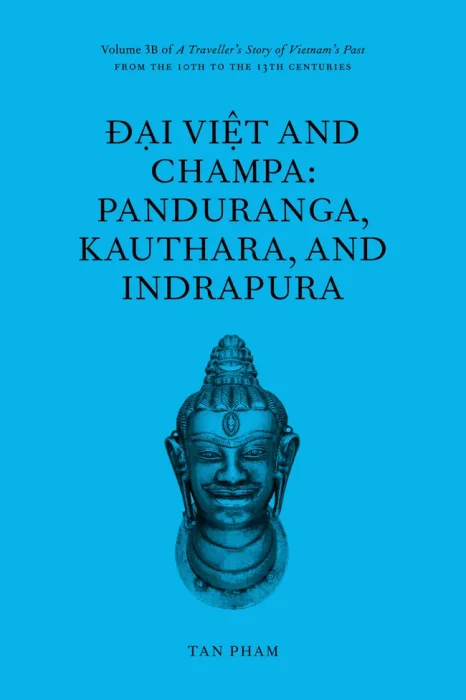 Đại Việt and Champa: Panduranga&#44; Kauthara&#44; and Indrapura: Volume 3B of A Traveller's Story of Vietnam's Past