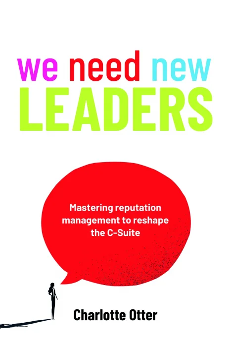 We Need New Leaders: Mastering reputation management to reshape the C-Suite