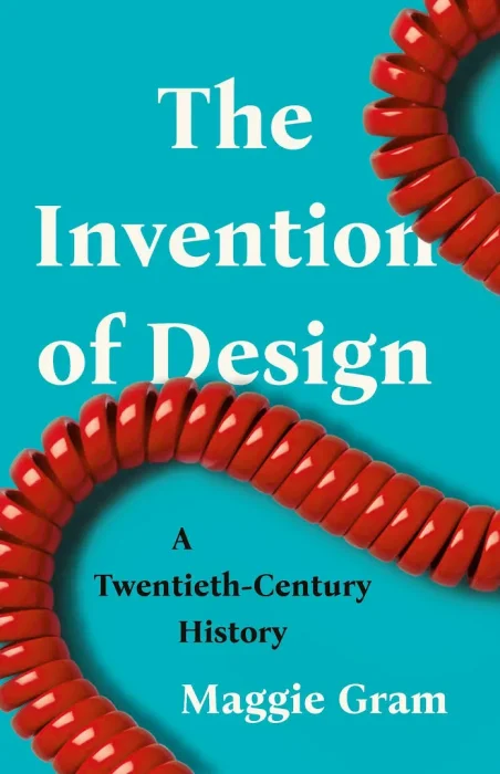 The Invention of Design: A Twentieth-Century History