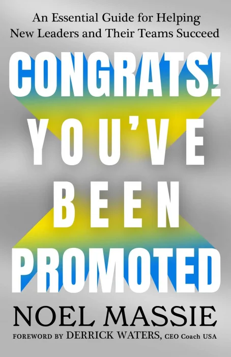 Congrats! You've Been Promoted: An Essential Guide for Helping New Leaders and Their Teams Succeed