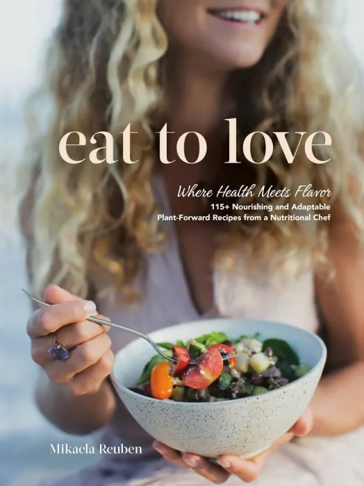 Eat to Love: Where Health Meets Flavor: 115+ Nourishing and Adaptable Plant-Forward Recipes from a Nutritional Chef