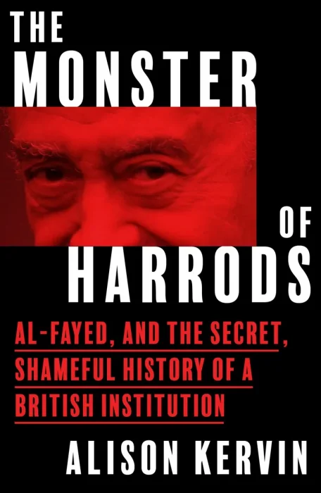The Monster of Harrods: Al-Fayed and the Secret&#44; Shameful History of a British Institution